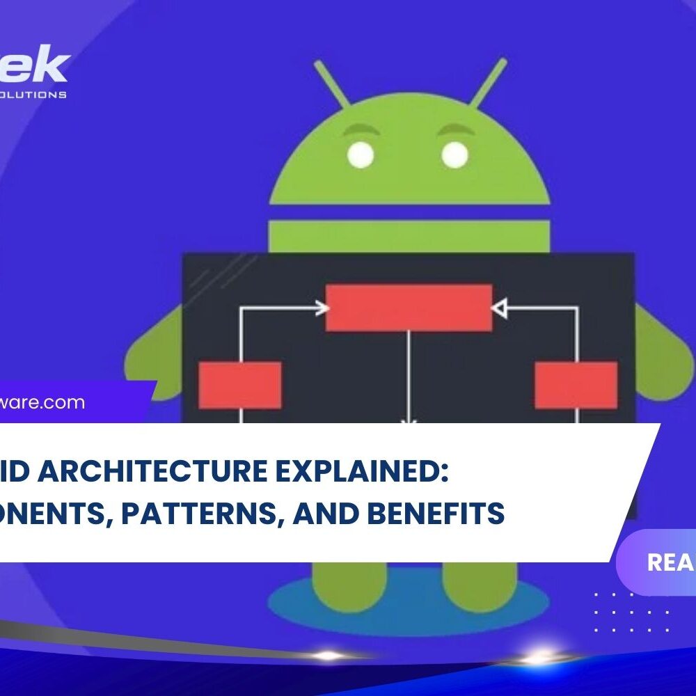 Android Architecture: Components, Patterns, and Benefits